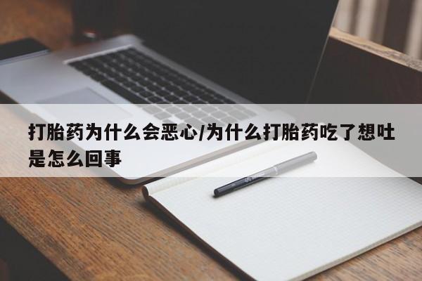 打胎药货到付款打胎药为什么会恶心/为什么打胎药吃了想吐是怎么回事