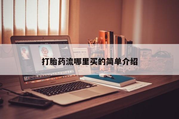 打胎药货到付款打胎药流哪里买的简单介绍