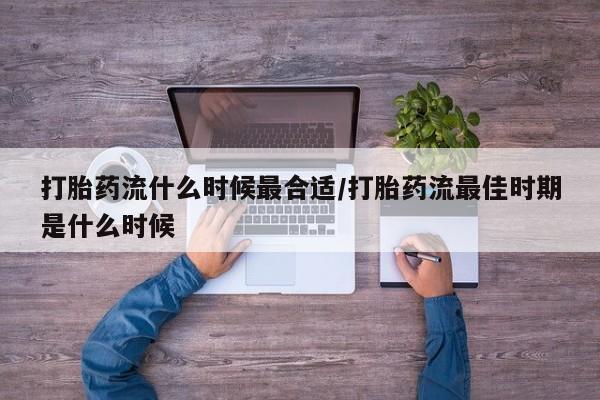 打胎药货到付款打胎药流什么时候最合适/打胎药流最佳时期是什么时候