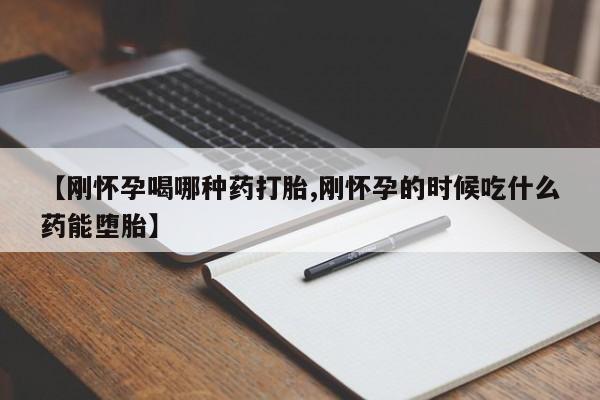 打胎药货到付款【刚怀孕喝哪种药打胎,刚怀孕的时候吃什么药能堕胎】