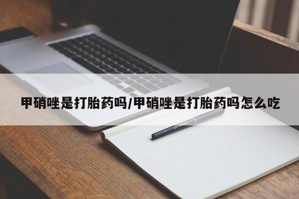 打胎药货到付款甲硝唑是打胎药吗/甲硝唑是打胎药吗怎么吃