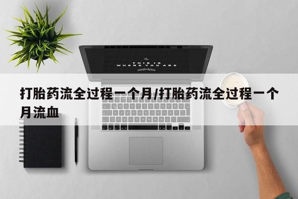 打胎药货到付款打胎药流全过程一个月/打胎药流全过程一个月流血